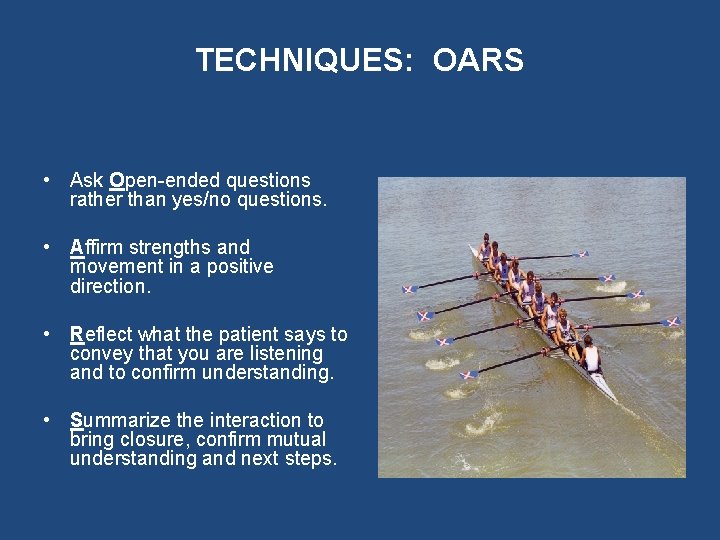 TECHNIQUES: OARS • Ask Open-ended questions rather than yes/no questions. • Affirm strengths and