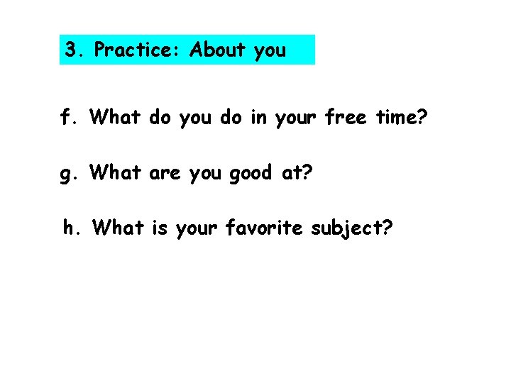 3. Practice: About you f. What do you do in your free time? g.