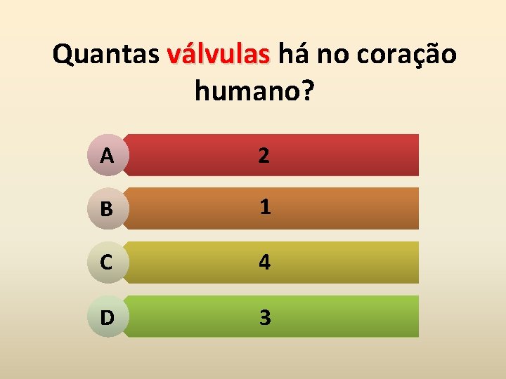 Quantas válvulas há no coração humano? A 2 B 1 C 4 D 3