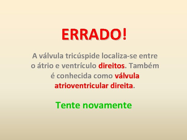 ERRADO! ERRADO A válvula tricúspide localiza-se entre o átrio e ventrículo direitos Também é