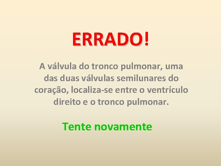ERRADO! ERRADO A válvula do tronco pulmonar, uma das duas válvulas semilunares do coração,
