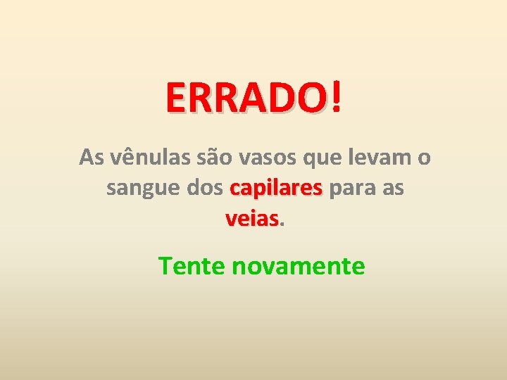 ERRADO! ERRADO As vênulas são vasos que levam o sangue dos capilares para as