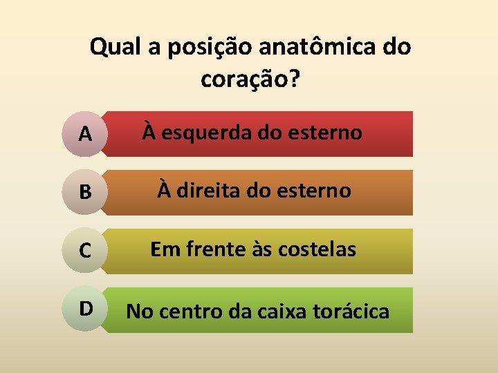 Qual a posição anatômica do coração? A À esquerda do esterno B À direita