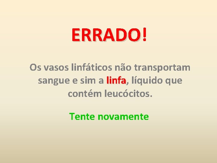 ERRADO! ERRADO Os vasos linfáticos não transportam sangue e sim a linfa, linfa líquido