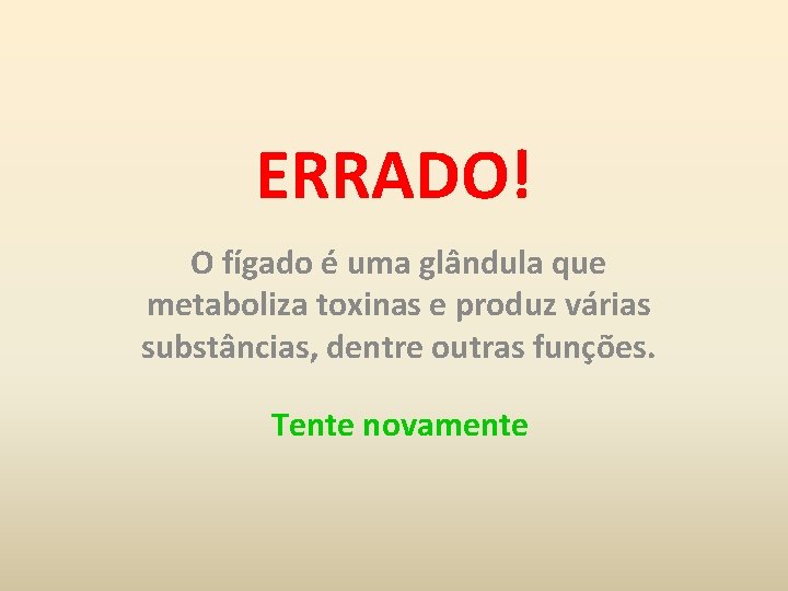 ERRADO! O fígado é uma glândula que metaboliza toxinas e produz várias substâncias, dentre