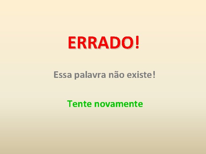 ERRADO! ERRADO Essa palavra não existe! Tente novamente 