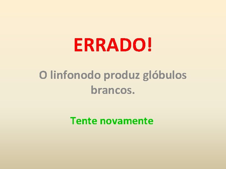 ERRADO! O linfonodo produz glóbulos brancos. Tente novamente 