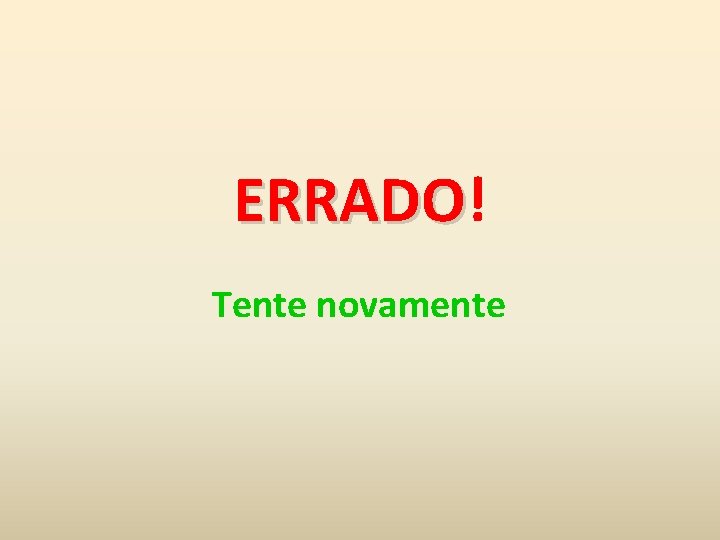 ERRADO! ERRADO Tente novamente 