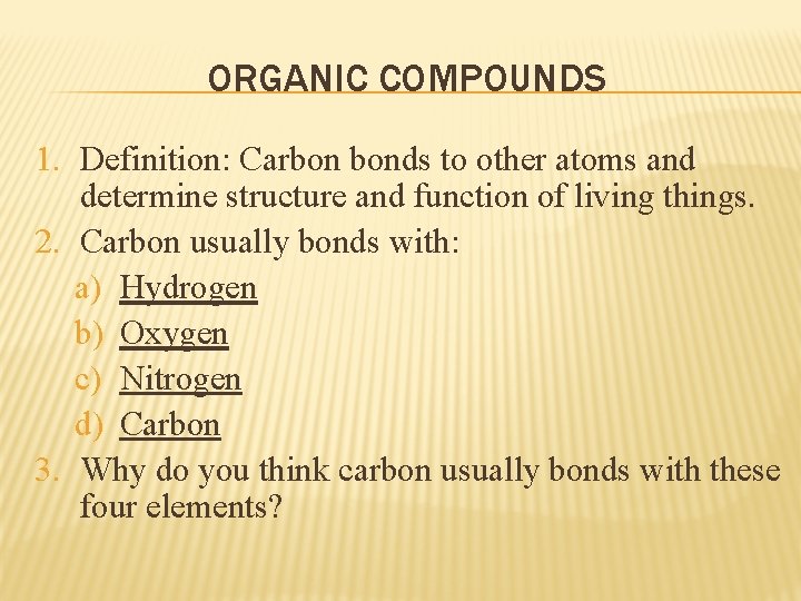 ORGANIC COMPOUNDS 1. Definition: Carbon bonds to other atoms and determine structure and function