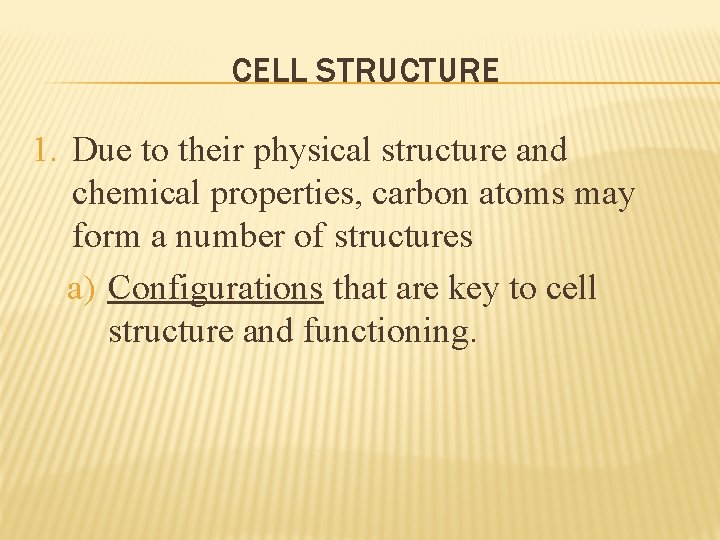 CELL STRUCTURE 1. Due to their physical structure and chemical properties, carbon atoms may