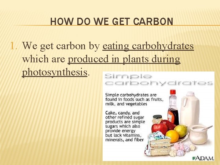 HOW DO WE GET CARBON 1. We get carbon by eating carbohydrates which are