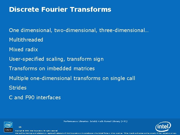 Discrete Fourier Transforms One dimensional, two-dimensional, three-dimensional… Multithreaded Mixed radix User-specified scaling, transform sign Discrete Fourier Transforms One dimensional, two-dimensional, three-dimensional… Multithreaded Mixed radix User-specified scaling, transform sign