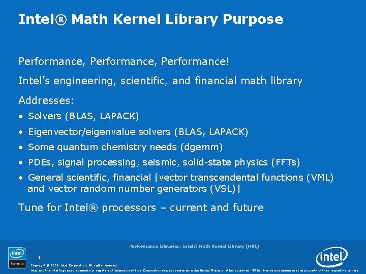 Intel® Math Kernel Library Purpose Performance, Performance! Intel’s engineering, scientific, and financial math library Intel® Math Kernel Library Purpose Performance, Performance! Intel’s engineering, scientific, and financial math library