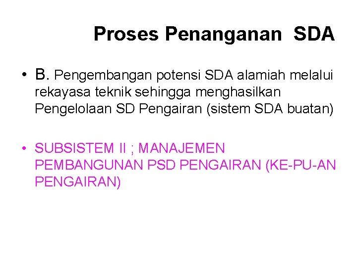 Proses Penanganan SDA • B. Pengembangan potensi SDA alamiah melalui rekayasa teknik sehingga menghasilkan