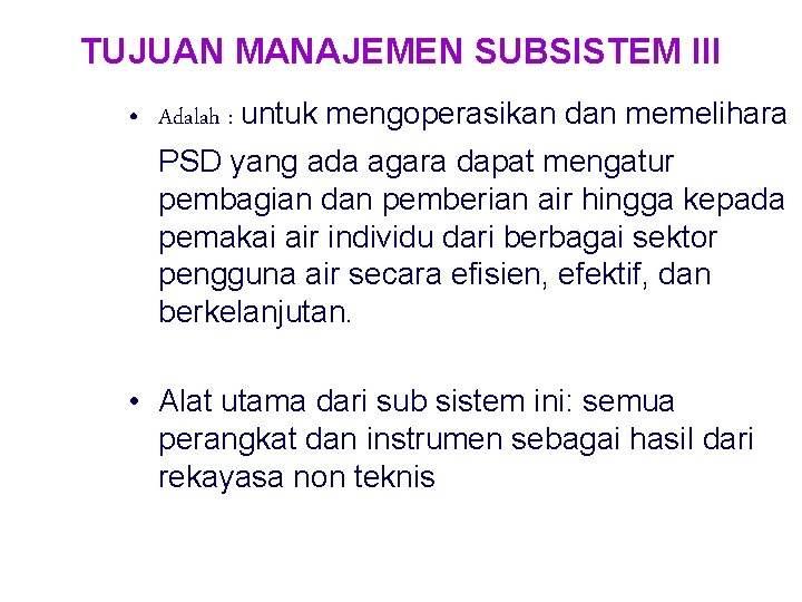 TUJUAN MANAJEMEN SUBSISTEM III • Adalah : untuk mengoperasikan dan memelihara PSD yang ada