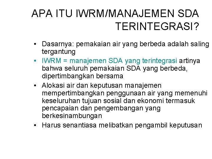 APA ITU IWRM/MANAJEMEN SDA TERINTEGRASI? • Dasarnya: pemakaian air yang berbeda adalah saling tergantung