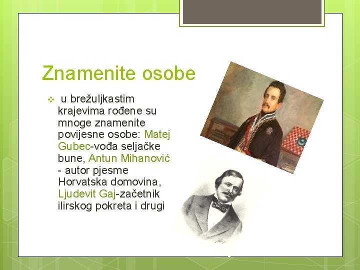 Znamenite osobe v u brežuljkastim krajevima rođene su mnoge znamenite povijesne osobe: Matej Gubec-vođa