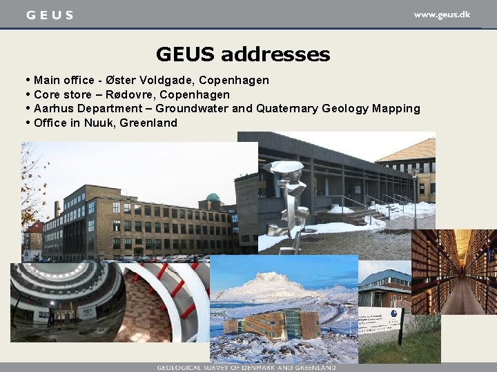 GEUS addresses • Main office - Øster Voldgade, Copenhagen • Core store – Rødovre,