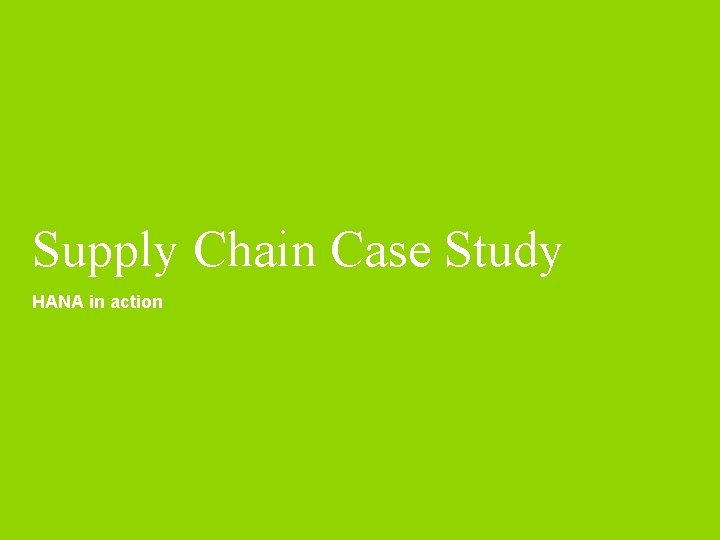 Supply Chain Case Study HANA in action 