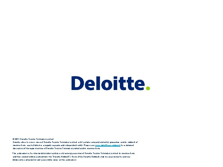 © 2011 Deloitte Touche Tohmatsu Limited Deloitte refers to one or more of Deloitte