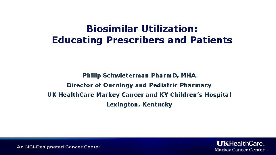 Biosimilar Utilization: Educating Prescribers and Patients Philip Schwieterman Pharm. D, MHA Director of Oncology