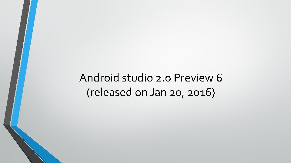 Android studio 2. 0 Preview 6 (released on Jan 20, 2016) 