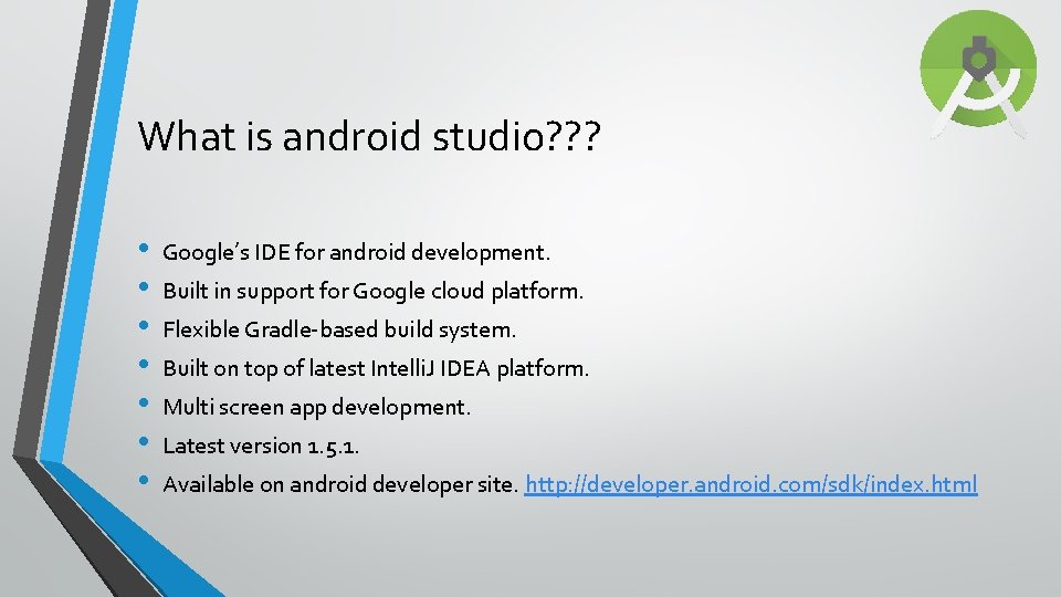 What is android studio? ? ? • • Google’s IDE for android development. Built