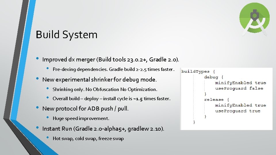 Build System • Improved dx merger (Build tools 23. 0. 2+, Gradle 2. 0).