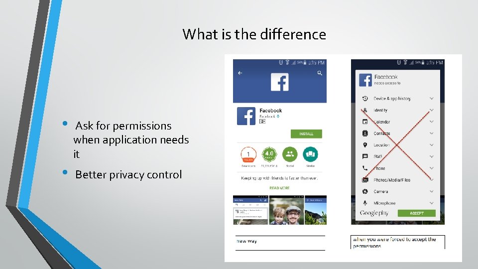 What is the difference • Ask for permissions when application needs it • Better