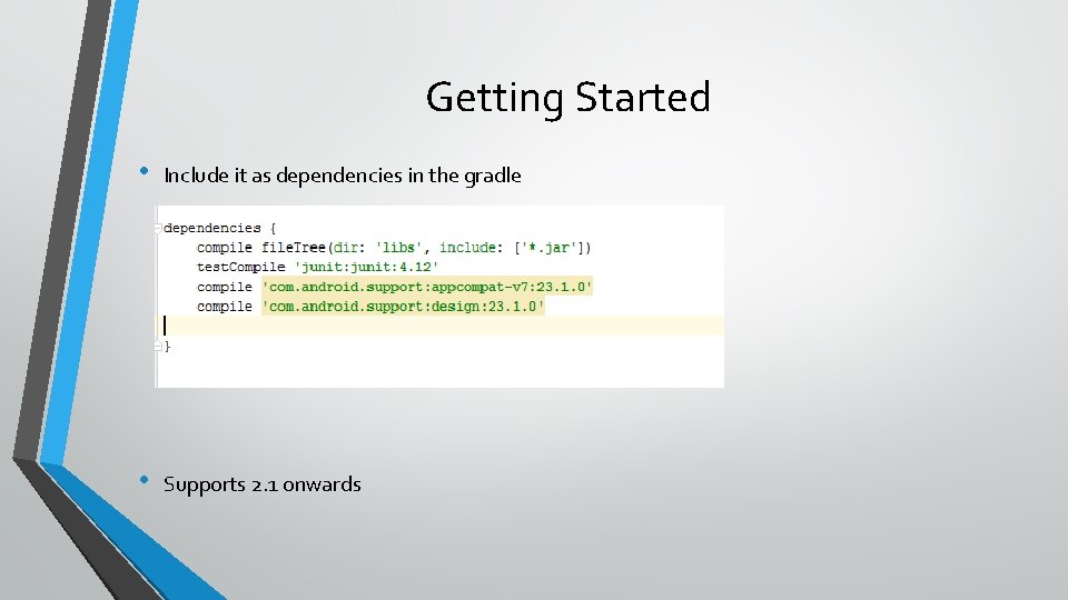 Getting Started • Include it as dependencies in the gradle • Supports 2. 1