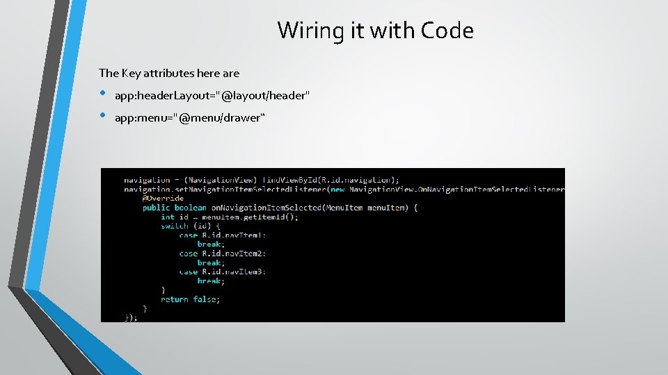 Wiring it with Code The Key attributes here are • • app: header. Layout="@layout/header"