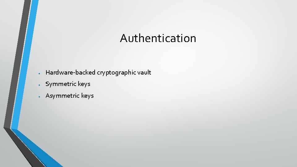 Authentication ● Hardware-backed cryptographic vault ● Symmetric keys ● Asymmetric keys 