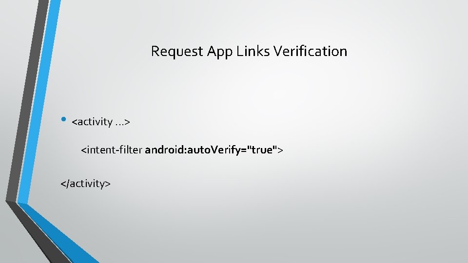 Request App Links Verification • <activity. . . > <intent-filter android: auto. Verify="true"> </activity>