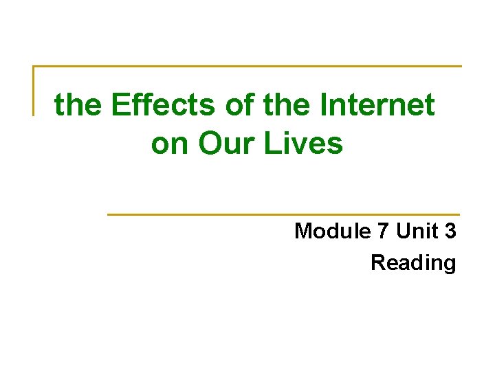 the Effects of the Internet on Our Lives Module 7 Unit 3 Reading 