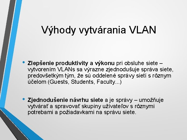 Výhody vytvárania VLAN • Zlepšenie produktivity a výkonu pri obsluhe siete – vytvorením VLANs