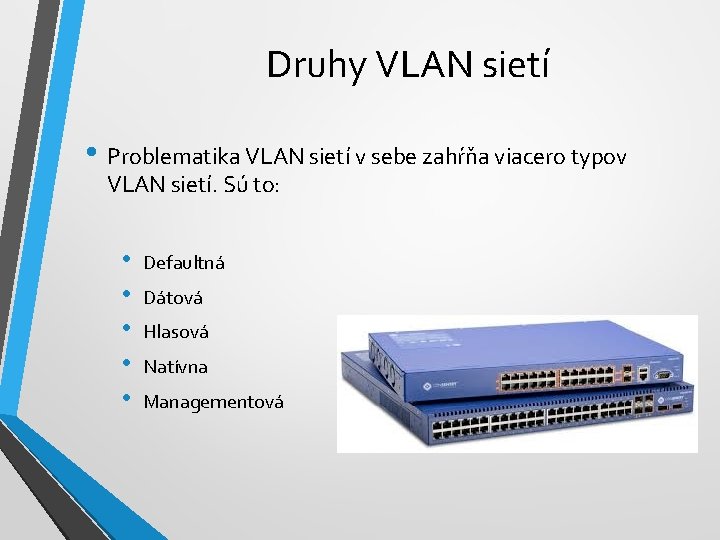 Druhy VLAN sietí • Problematika VLAN sietí v sebe zahŕňa viacero typov VLAN sietí.