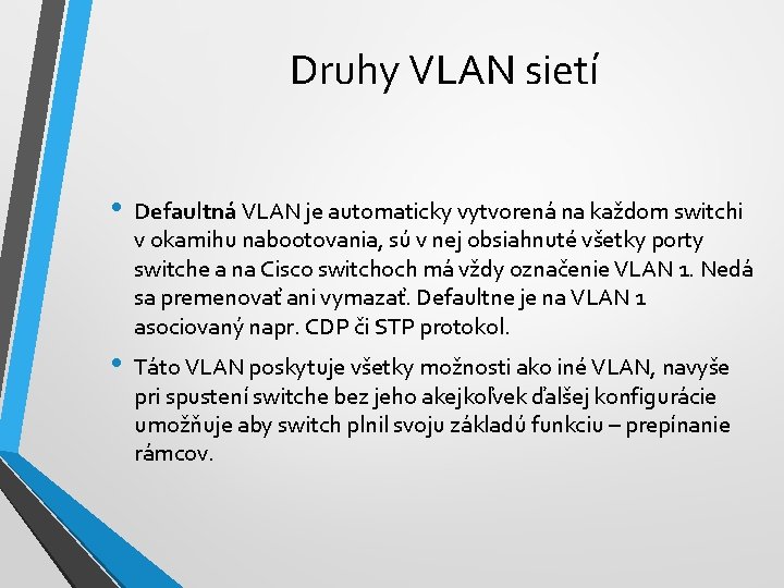 Druhy VLAN sietí • Defaultná VLAN je automaticky vytvorená na každom switchi v okamihu