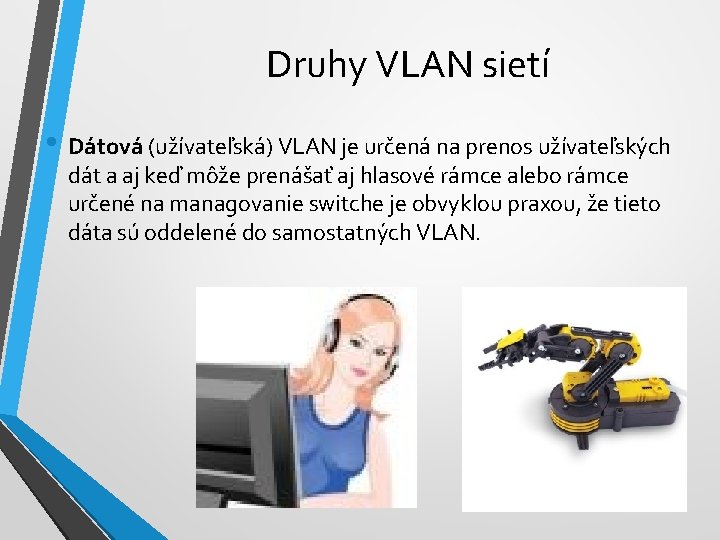 Druhy VLAN sietí • Dátová (užívateľská) VLAN je určená na prenos užívateľských dát a