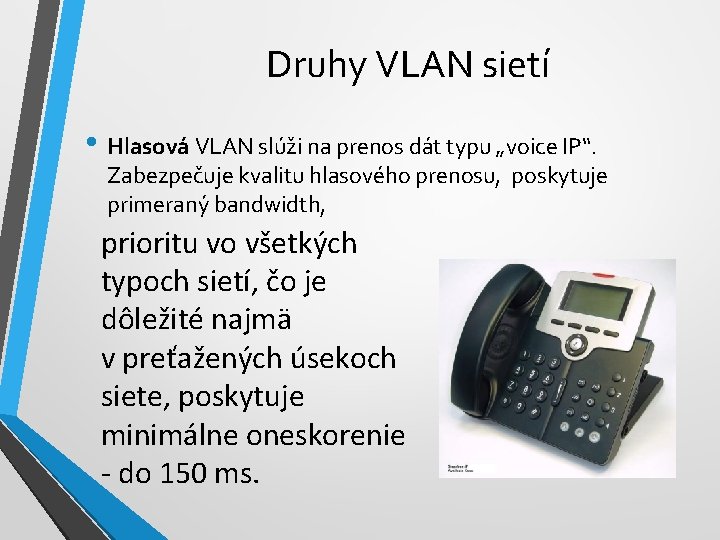 Druhy VLAN sietí • Hlasová VLAN slúži na prenos dát typu „voice IP“. Zabezpečuje