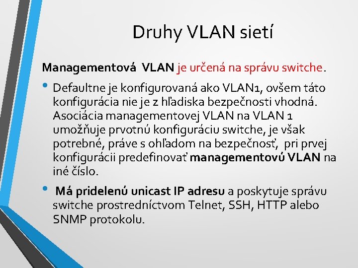 Druhy VLAN sietí Managementová VLAN je určená na správu switche. • Defaultne je konfigurovaná