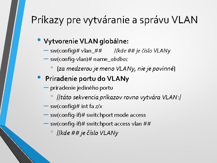 Príkazy pre vytváranie a správu VLAN • Vytvorenie VLAN globálne: – sw(config)# vlan_## //kde