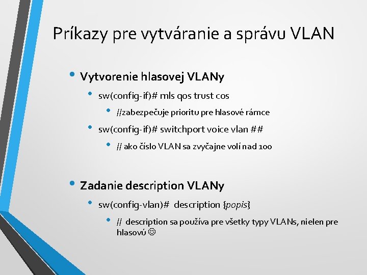 Príkazy pre vytváranie a správu VLAN • Vytvorenie hlasovej VLANy • sw(config-if)# mls qos