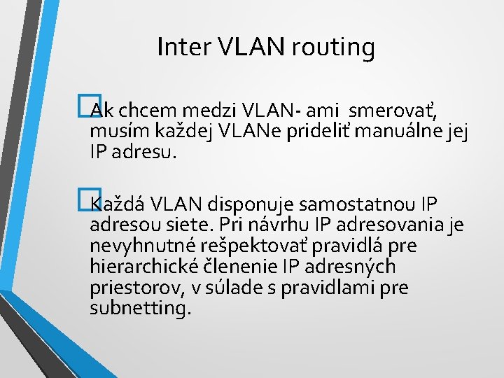 Inter VLAN routing � Ak chcem medzi VLAN- ami smerovať, musím každej VLANe prideliť