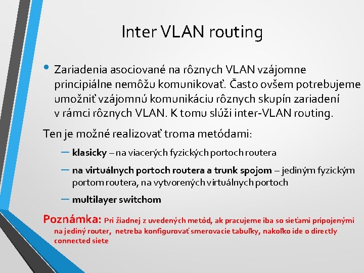 Inter VLAN routing • Zariadenia asociované na rôznych VLAN vzájomne principiálne nemôžu komunikovať. Často