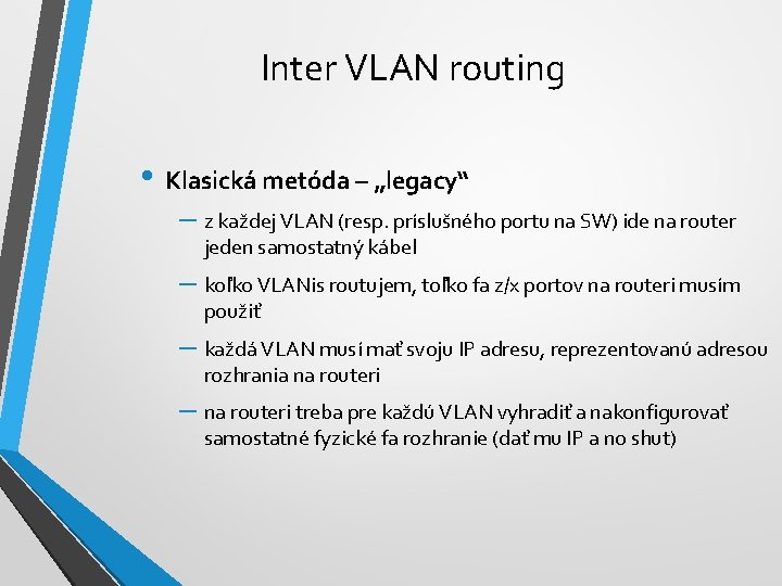 Inter VLAN routing • Klasická metóda – „legacy“ – z každej VLAN (resp. príslušného