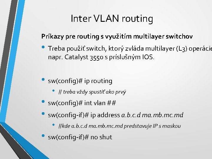 Inter VLAN routing Príkazy pre routing s využitím multilayer switchov • Treba použiť switch,