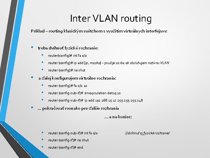 Inter VLAN routing Príklad – routing klasickým switchom s využitím virtuálnych interfejsov: • treba