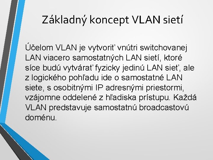 Základný koncept VLAN sietí Účelom VLAN je vytvoriť vnútri switchovanej LAN viacero samostatných LAN