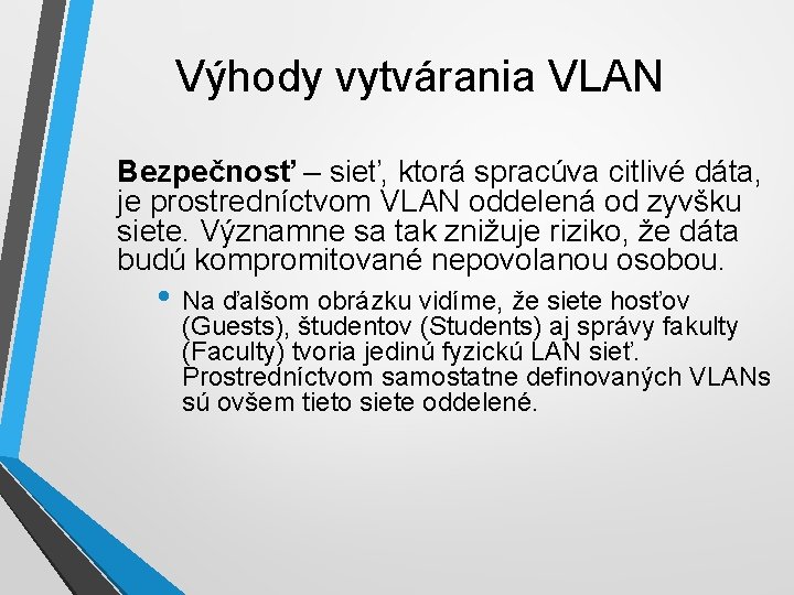 Výhody vytvárania VLAN Bezpečnosť – sieť, ktorá spracúva citlivé dáta, je prostredníctvom VLAN oddelená