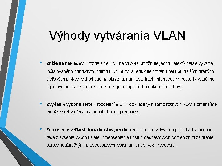 Výhody vytvárania VLAN • Zníženie nákladov – rozdelenie LAN na VLANs umožňuje jednak efektívnejšie